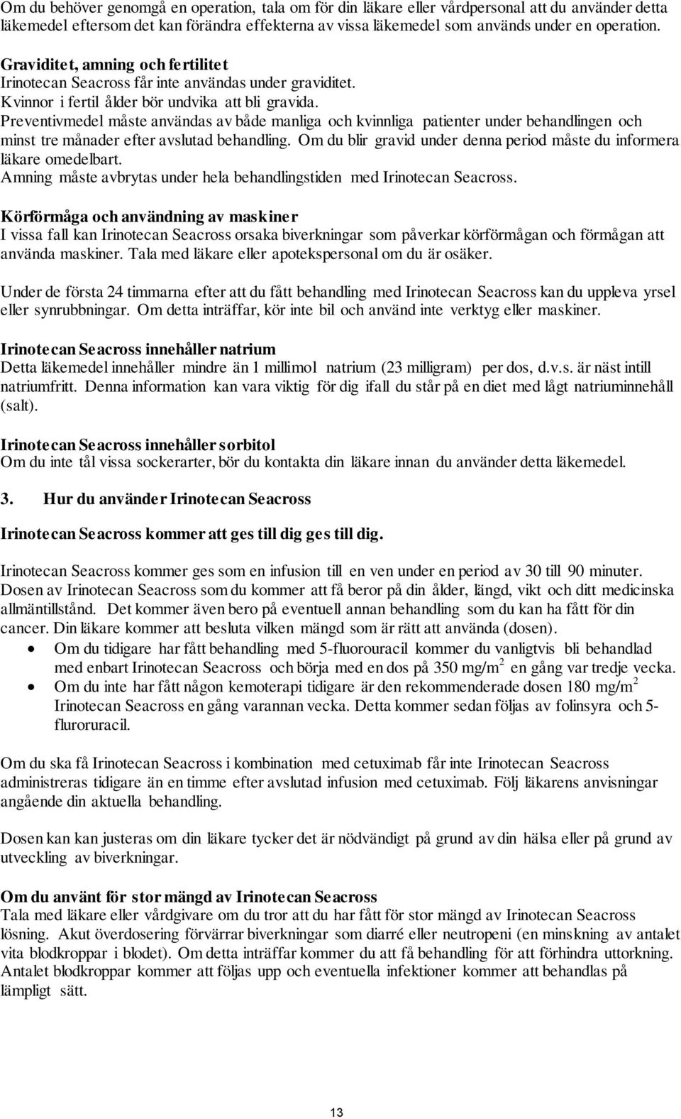 Preventivmedel måste användas av både manliga och kvinnliga patienter under behandlingen och minst tre månader efter avslutad behandling.