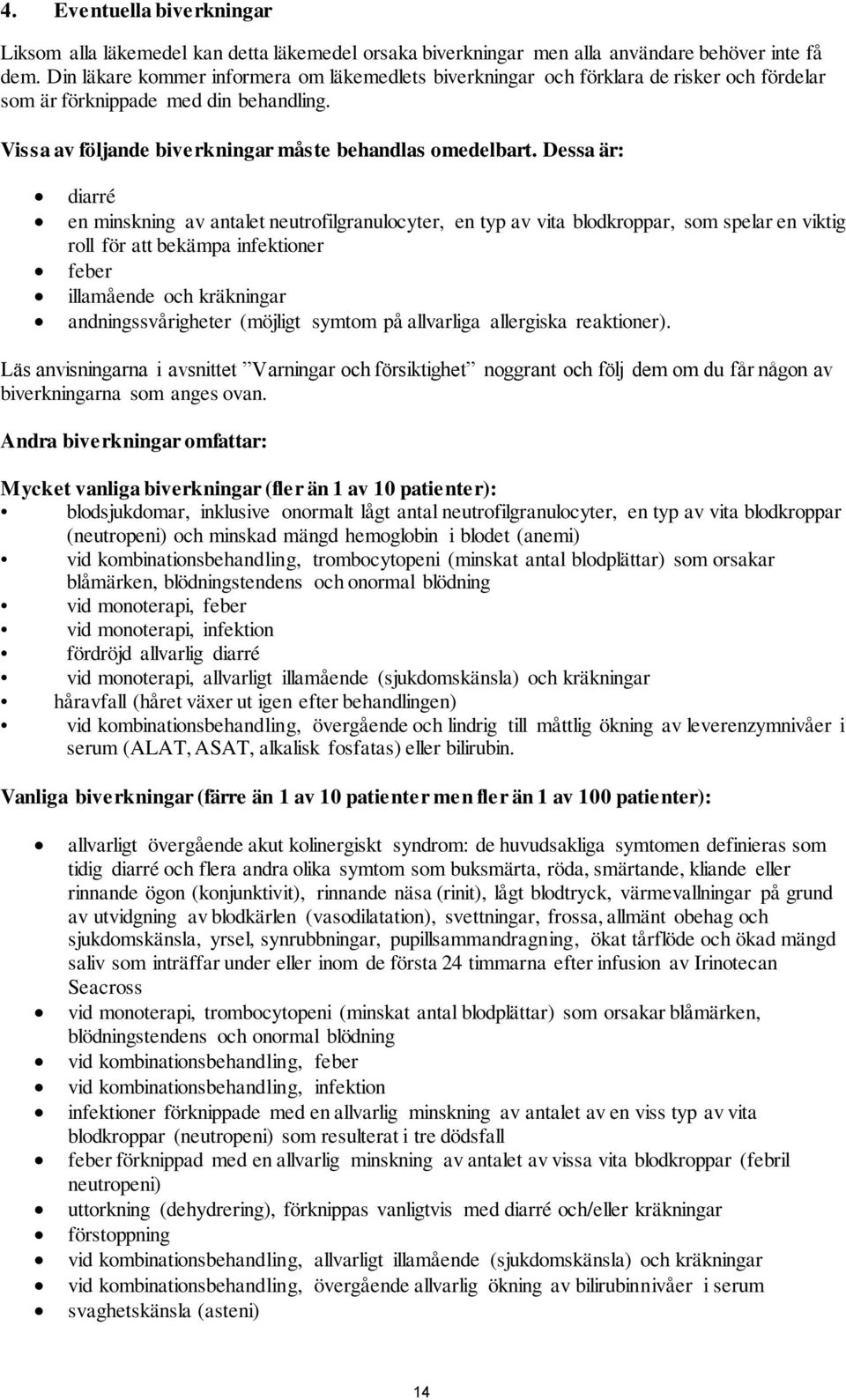 Dessa är: diarré en minskning av antalet neutrofilgranulocyter, en typ av vita blodkroppar, som spelar en viktig roll för att bekämpa infektioner feber illamående och kräkningar andningssvårigheter