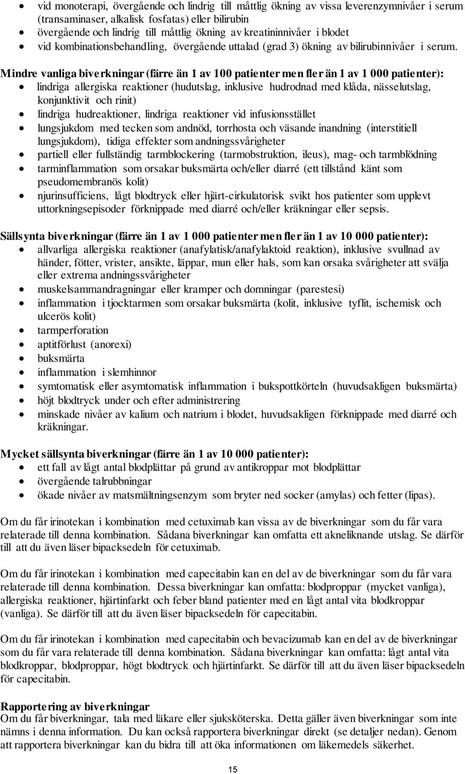 Mindre vanliga biverkningar (färre än 1 av 100 patienter men fler än 1 av 1 000 patienter): lindriga allergiska reaktioner (hudutslag, inklusive hudrodnad med klåda, nässelutslag, konjunktivit och
