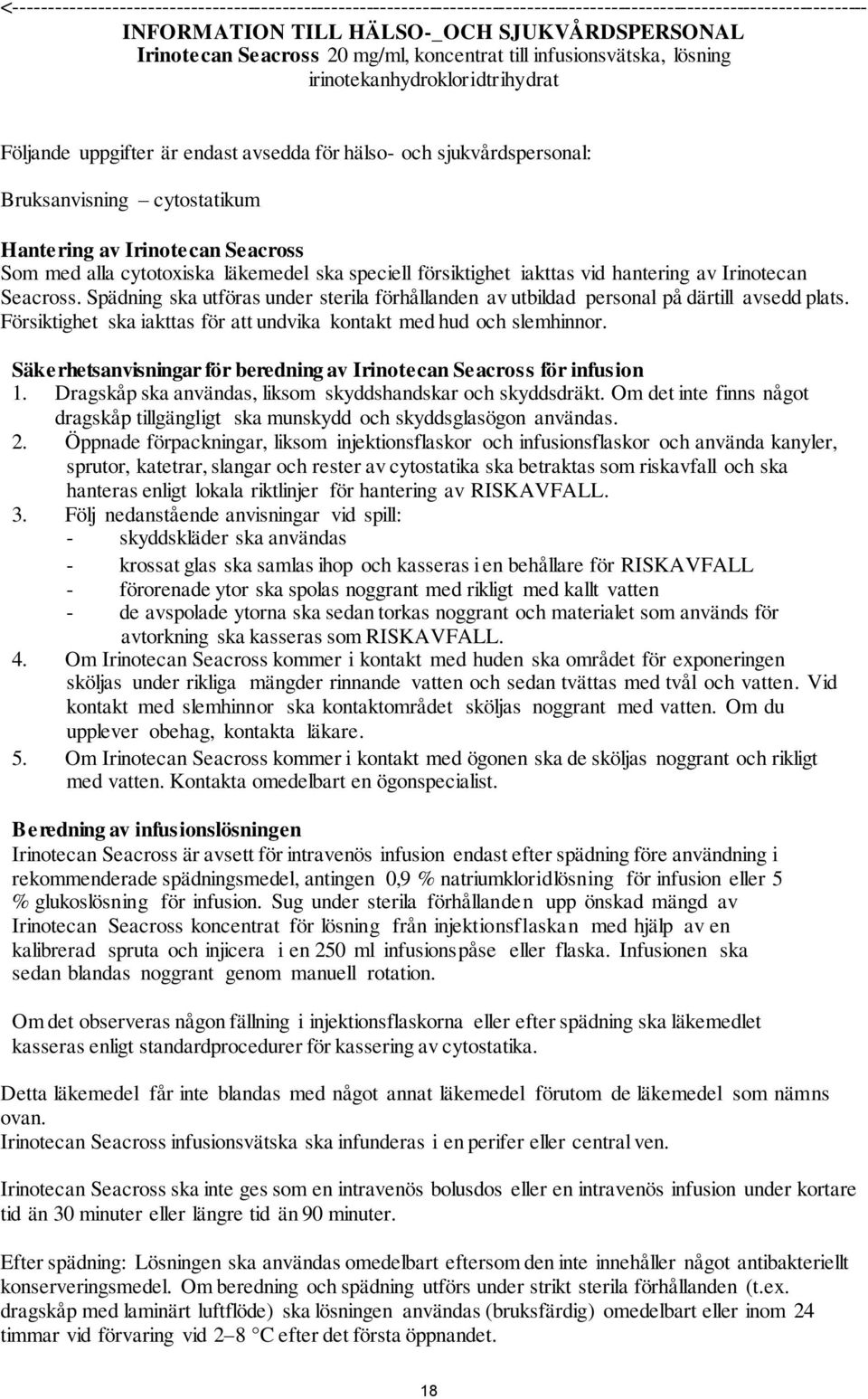 Seacross Som med alla cytotoxiska läkemedel ska speciell försiktighet iakttas vid hantering av Irinotecan Seacross.