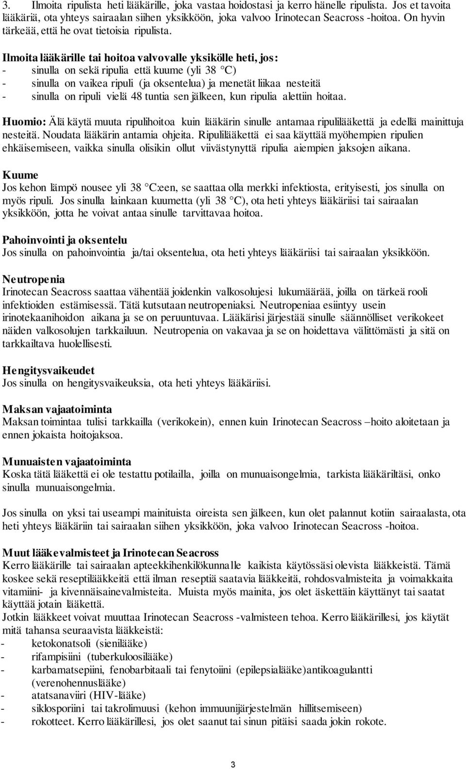 Ilmoita lääkärille tai hoitoa valvovalle yksikölle heti, jos: - sinulla on sekä ripulia että kuume (yli 38 C) - sinulla on vaikea ripuli (ja oksentelua) ja menetät liikaa nesteitä - sinulla on ripuli