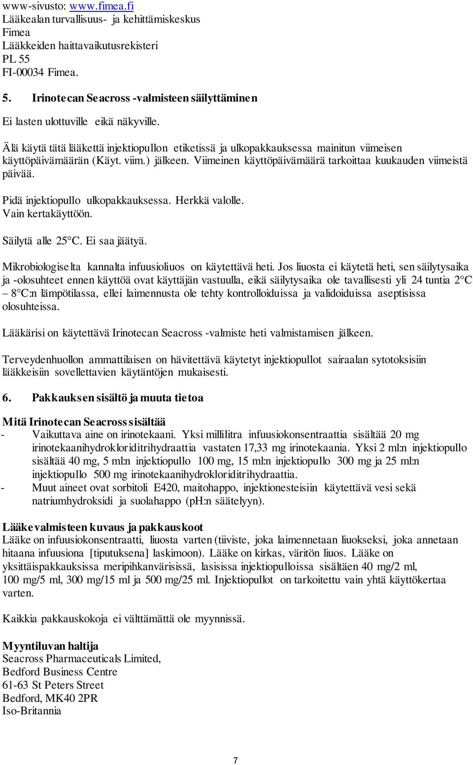 Pidä injektiopullo ulkopakkauksessa. Herkkä valolle. Vain kertakäyttöön. Säilytä alle 25C. Ei saa jäätyä. Mikrobiologiselta kannalta infuusioliuos on käytettävä heti.