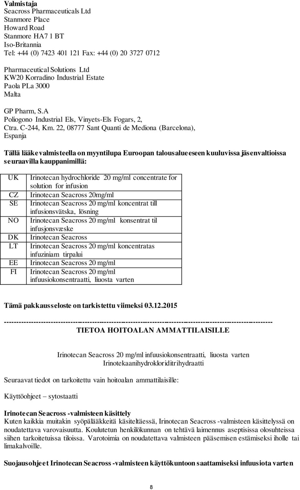 22, 08777 Sant Quanti de Mediona (Barcelona), Espanja Tällä lääkevalmisteella on myyntilupa Euroopan talousalueeseen kuuluvissa jäsenvaltioissa seuraavilla kauppanimillä: UK CZ SE NO DK LT EE FI