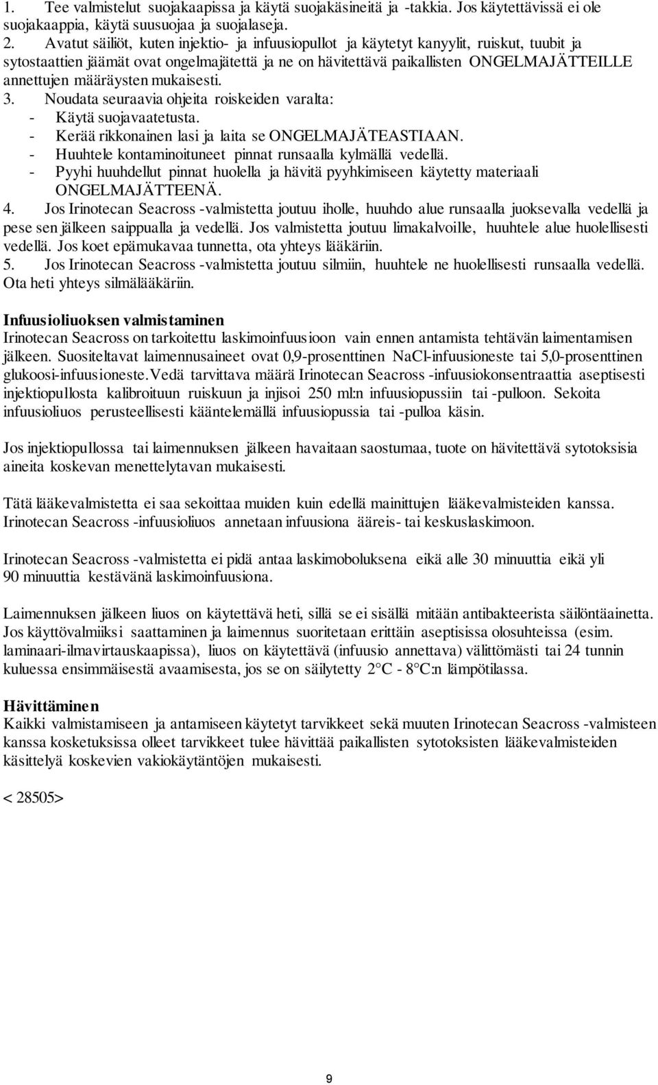 määräysten mukaisesti. 3. Noudata seuraavia ohjeita roiskeiden varalta: - Käytä suojavaatetusta. - Kerää rikkonainen lasi ja laita se ONGELMAJÄTEASTIAAN.
