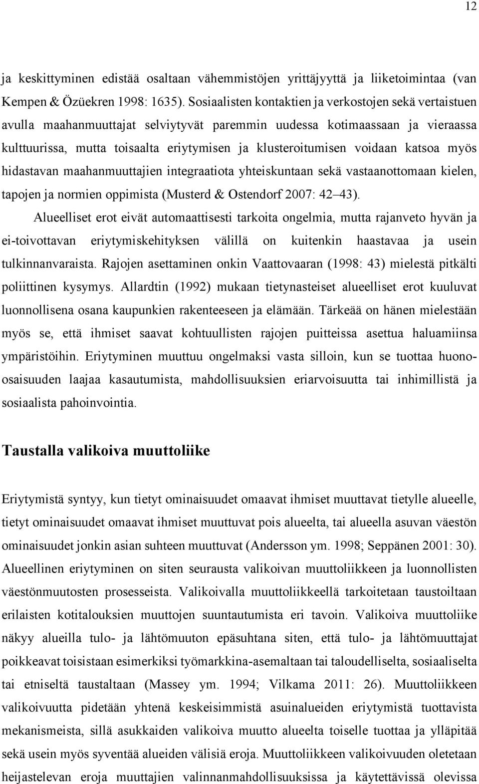 voidaan katsoa myös hidastavan maahanmuuttajien integraatiota yhteiskuntaan sekä vastaanottomaan kielen, tapojen ja normien oppimista (Musterd & Ostendorf 2007: 42 43).