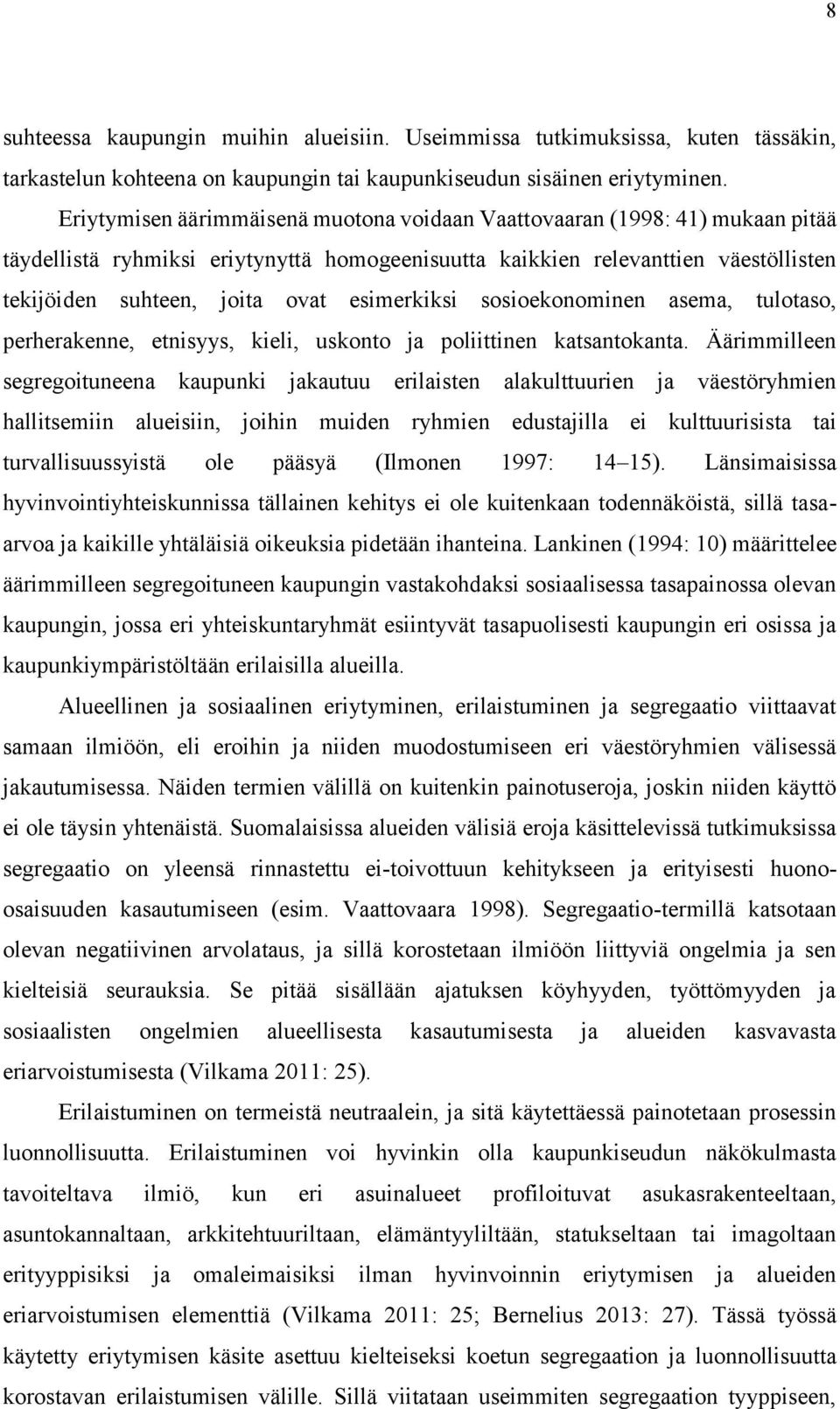 esimerkiksi sosioekonominen asema, tulotaso, perherakenne, etnisyys, kieli, uskonto ja poliittinen katsantokanta.