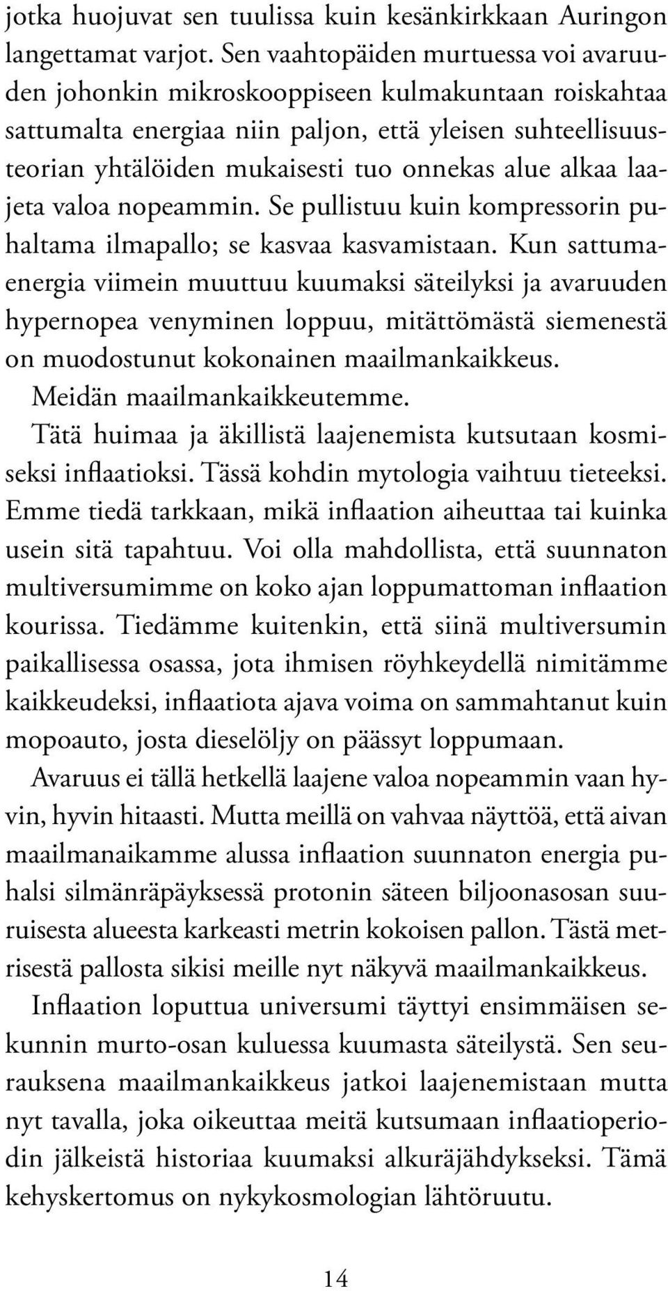 alkaa laajeta valoa nopeammin. Se pullistuu kuin kompressorin puhaltama ilmapallo; se kasvaa kasvamistaan.