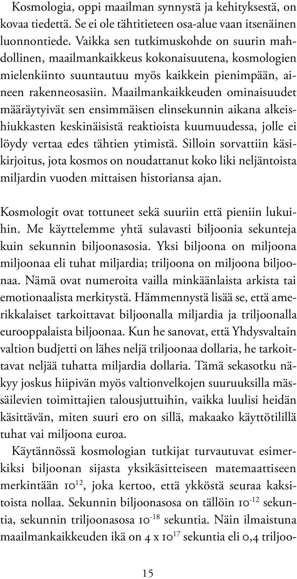 Maailmankaikkeuden ominaisuudet määräytyivät sen ensimmäisen elinsekunnin aikana alkeishiukkasten keskinäisistä reaktioista kuumuudessa, jolle ei löydy vertaa edes tähtien ytimistä.