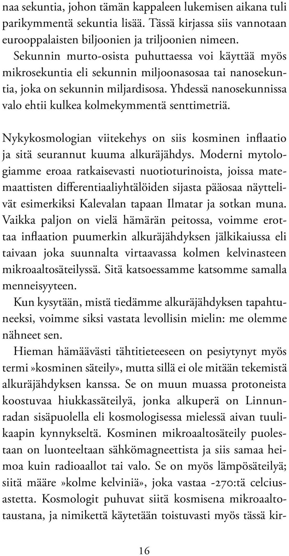 Yhdessä nanosekunnissa valo ehtii kulkea kolmekymmentä senttimetriä. Nykykosmologian viitekehys on siis kosminen inflaatio ja sitä seurannut kuuma alkuräjähdys.