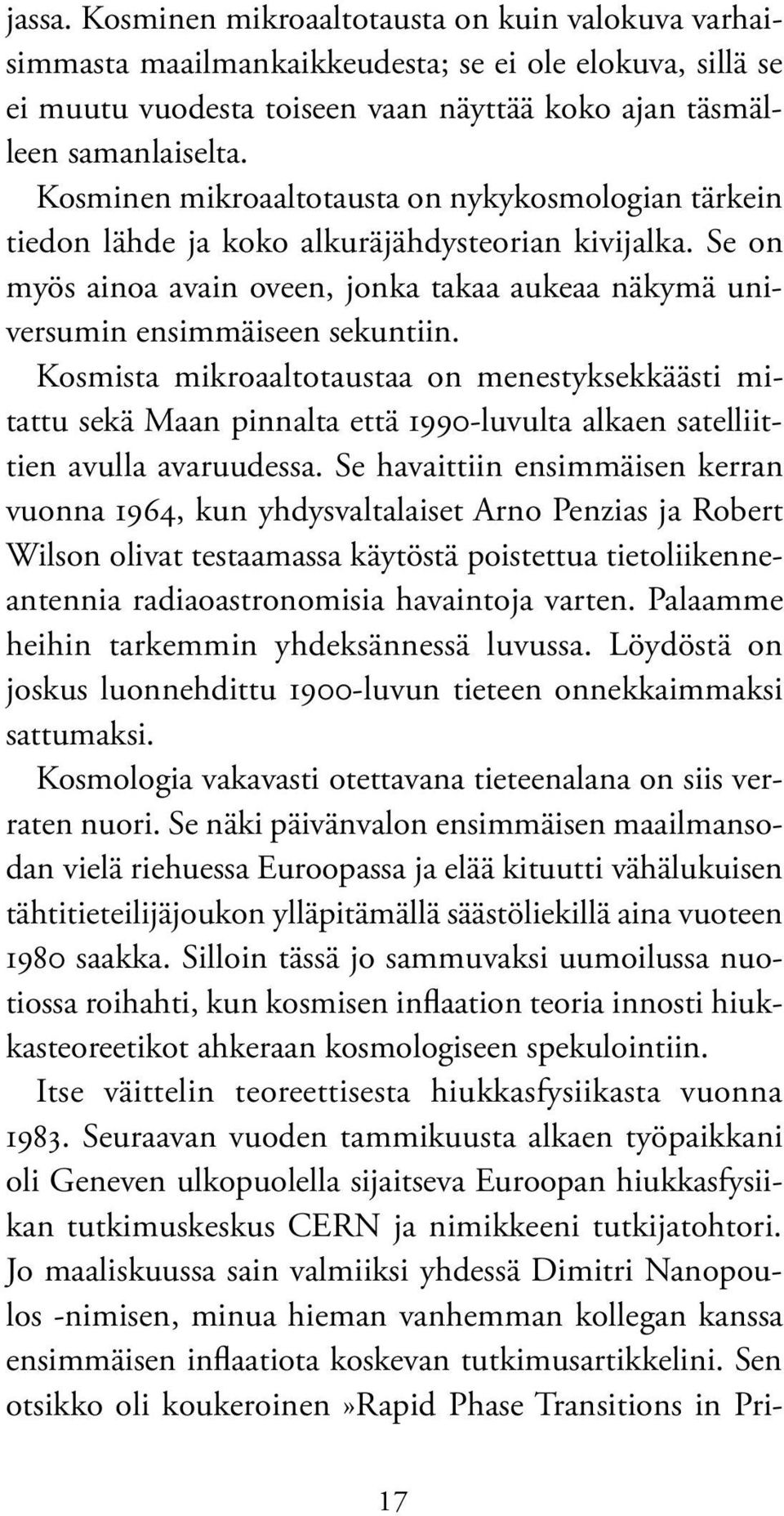 Kosmista mikroaaltotaustaa on menestyksekkäästi mitattu sekä Maan pinnalta että 1990-luvulta alkaen satelliittien avulla avaruudessa.