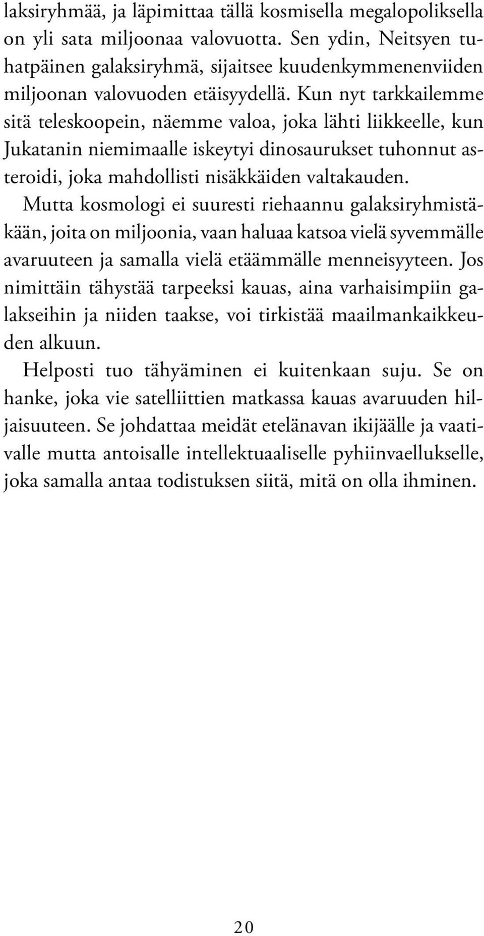 Kun nyt tarkkailemme sitä teleskoopein, näemme valoa, joka lähti liikkeelle, kun Jukatanin niemimaalle iskeytyi dinosaurukset tuhonnut asteroidi, joka mahdollisti nisäkkäiden valtakauden.