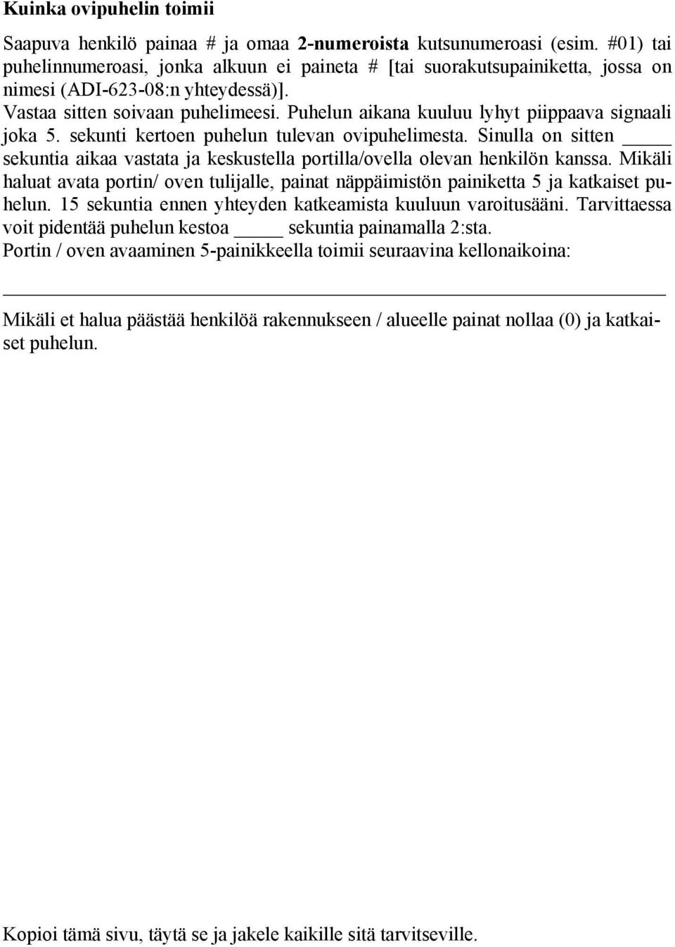 Puhelun aikana kuuluu lyhyt piippaava signaali joka 5. sekunti kertoen puhelun tulevan ovipuhelimesta. Sinulla on sitten sekuntia aikaa vastata ja keskustella portilla/ovella olevan henkilön kanssa.