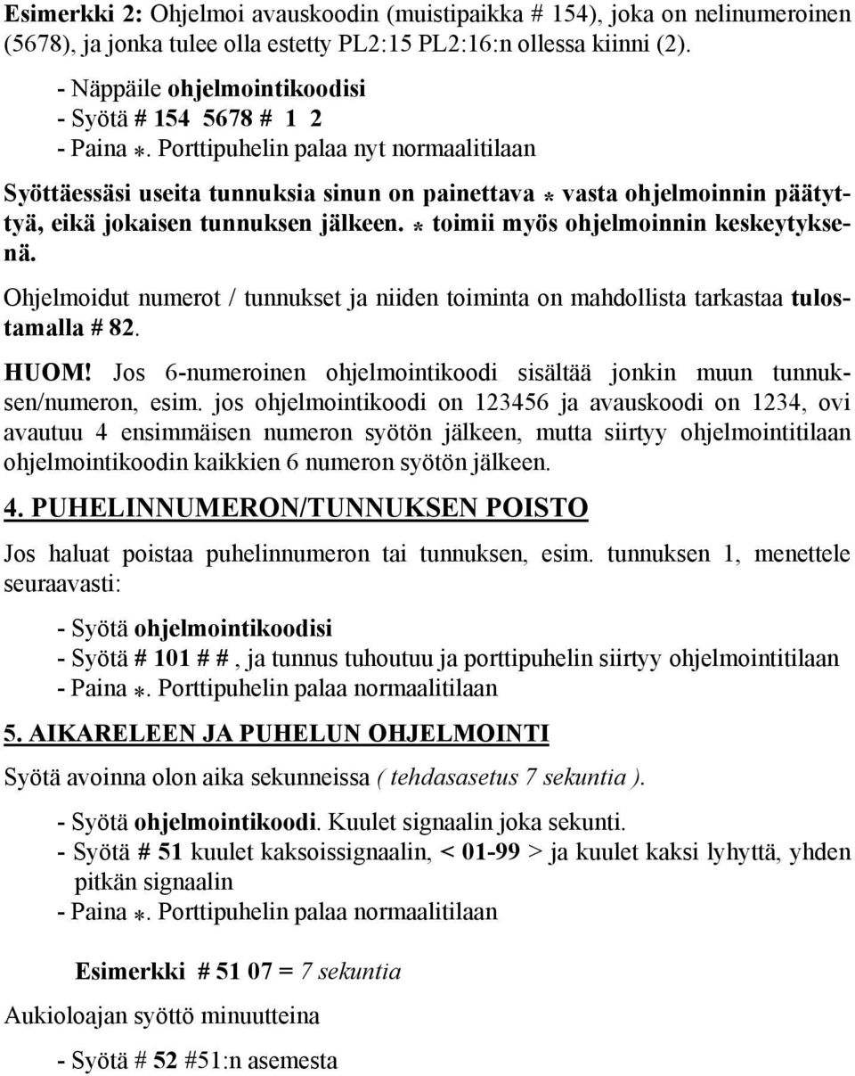 Porttipuhelin palaa nyt normaalitilaan Syöttäessäsi useita tunnuksia sinun on painettava * vasta ohjelmoinnin päätyttyä, eikä jokaisen tunnuksen jälkeen. * toimii myös ohjelmoinnin keskeytyksenä.