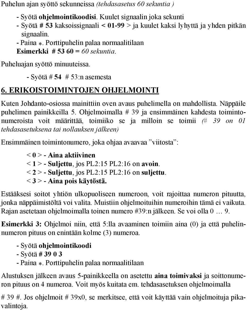 Puheluajan syöttö minuuteissa. - Syötä # 54 # 53:n asemesta 6. ERIKOISTOIMINTOJEN OHJELMOINTI Kuten Johdanto-osiossa mainittiin oven avaus puhelimella on mahdollista.