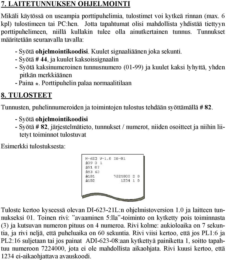 Kuulet signaaliäänen joka sekunti. - Syötä # 44, ja kuulet kaksoissignaalin - Syötä kaksinumeroinen tunnusnumero (01-99) ja kuulet kaksi lyhyttä, yhden pitkän merkkiäänen - Paina *.