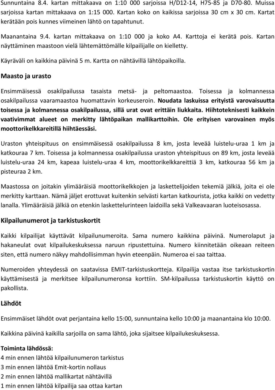 Kartan näyttäminen maastoon vielä lähtemättömälle kilpailijalle on kielletty. Käyräväli on kaikkina päivinä 5 m. Kartta on nähtävillä lähtöpaikoilla.