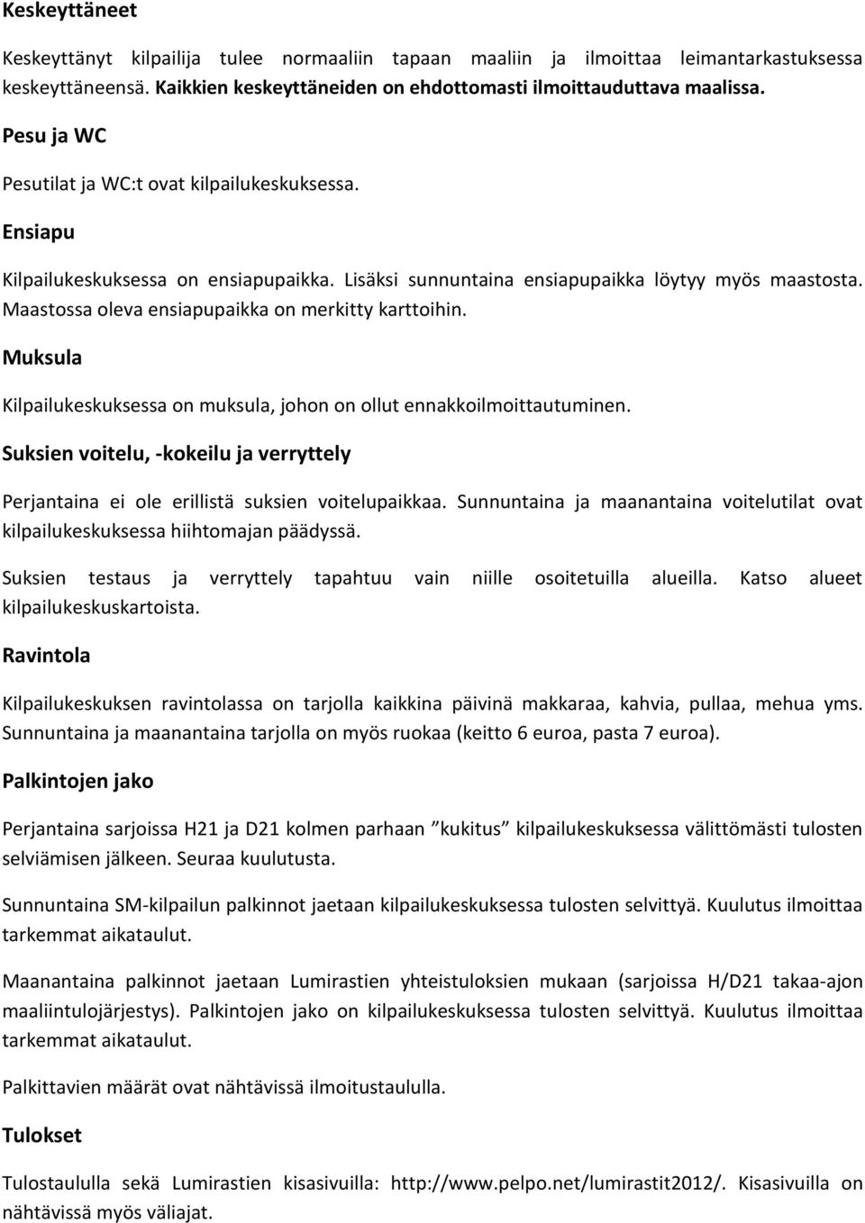 Maastossa oleva ensiapupaikka on merkitty karttoihin. Muksula Kilpailukeskuksessa on muksula, johon on ollut ennakkoilmoittautuminen.