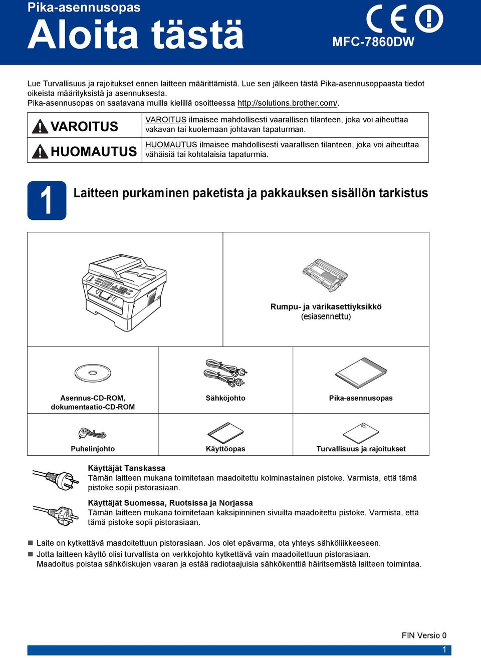 HUOMAUTUS ilmisee mhdollisesti vrllisen tilnteen, jok voi iheutt vähäisiä ti kohtlisi tpturmi.