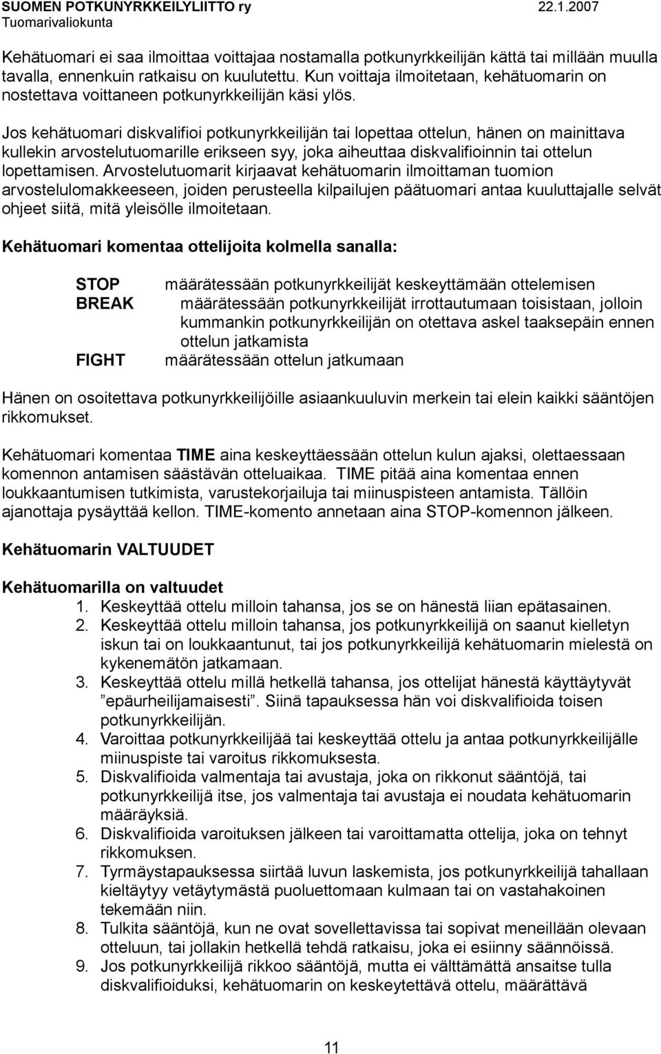 Jos kehätuomari diskvalifioi potkunyrkkeilijän tai lopettaa ottelun, hänen on mainittava kullekin arvostelutuomarille erikseen syy, joka aiheuttaa diskvalifioinnin tai ottelun lopettamisen.