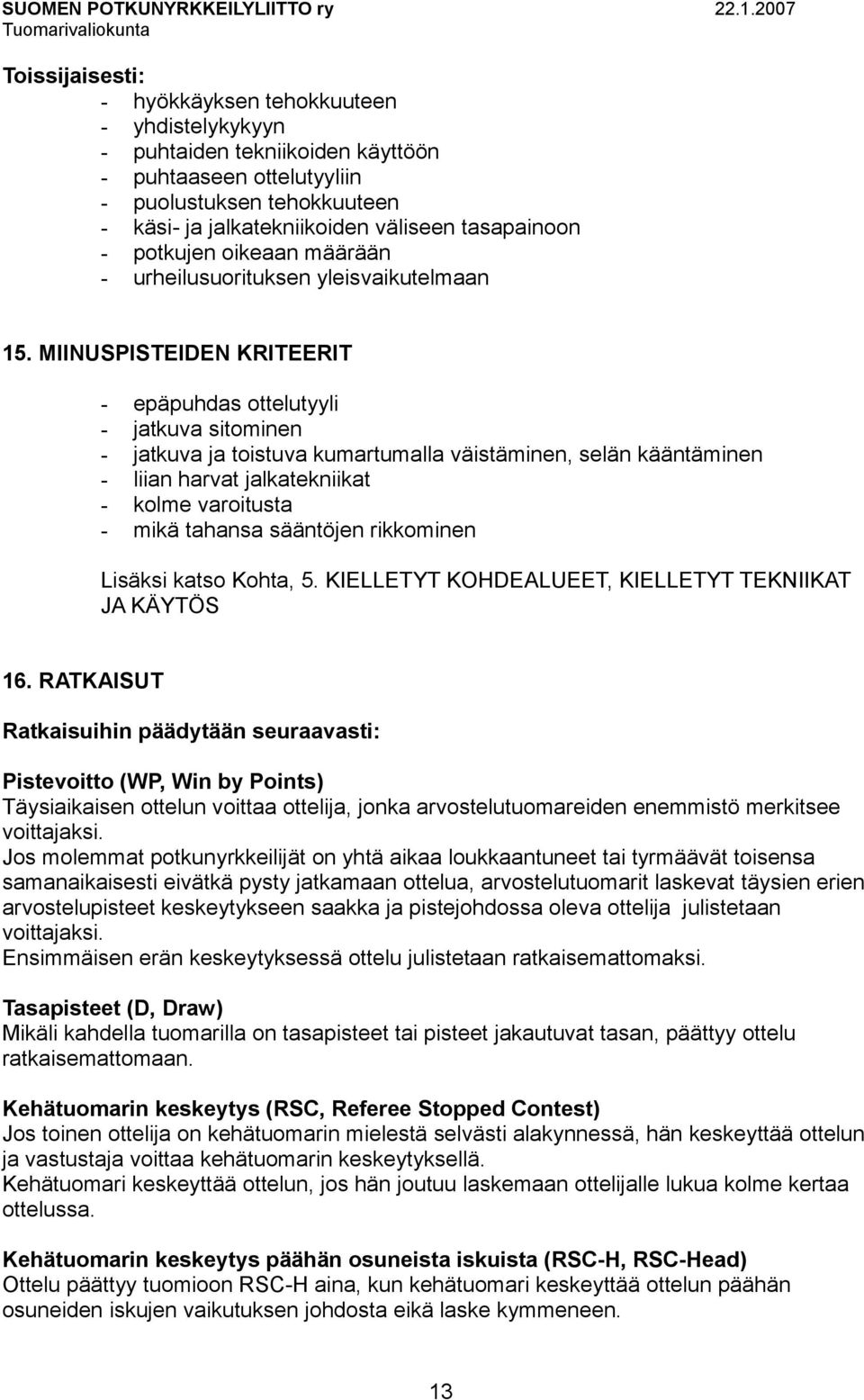 MIINUSPISTEIDEN KRITEERIT - epäpuhdas ottelutyyli - jatkuva sitominen - jatkuva ja toistuva kumartumalla väistäminen, selän kääntäminen - liian harvat jalkatekniikat - kolme varoitusta - mikä tahansa