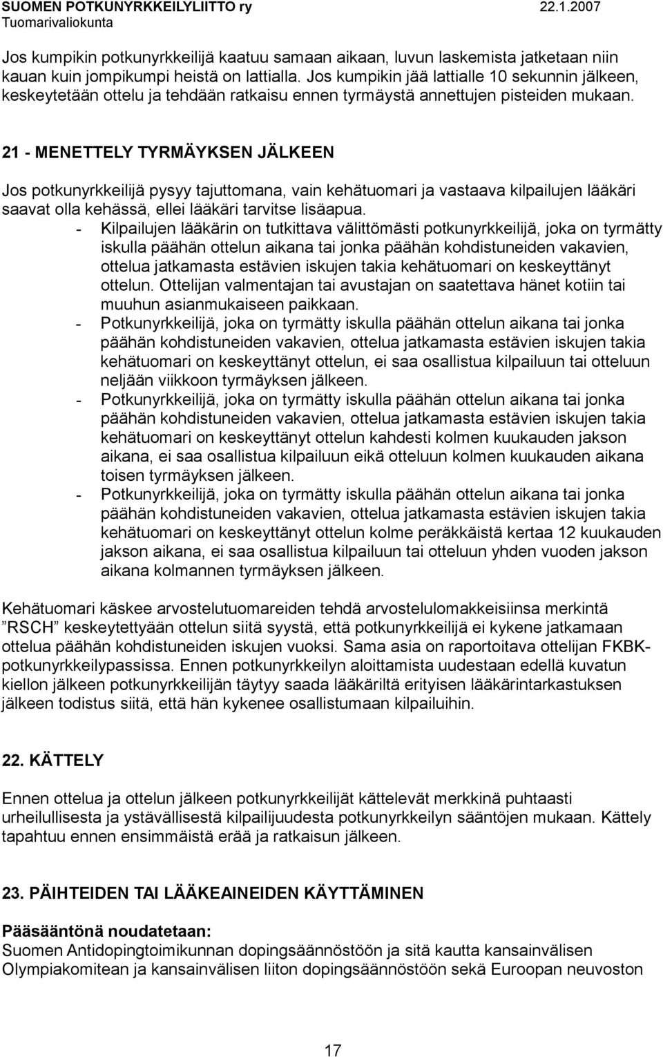 21 - MENETTELY TYRMÄYKSEN JÄLKEEN Jos potkunyrkkeilijä pysyy tajuttomana, vain kehätuomari ja vastaava kilpailujen lääkäri saavat olla kehässä, ellei lääkäri tarvitse lisäapua.