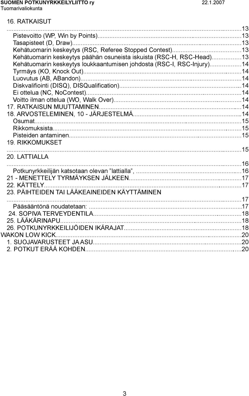 ..14 Diskvalifiointi (DISQ), DISQualification)...14 Ei ottelua (NC, NoContest)...14 Voitto ilman ottelua (WO, Walk Over)...14 17. RATKAISUN MUUTTAMINEN...14 18. ARVOSTELEMINEN, 10 - JÄRJESTELMÄ.