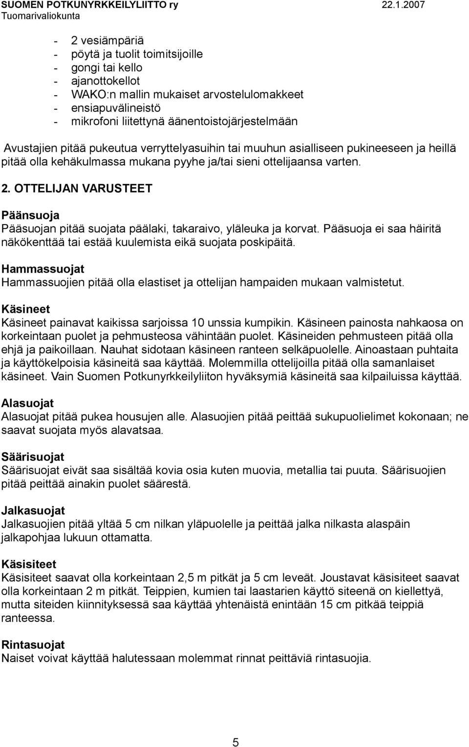 OTTELIJAN VARUSTEET Päänsuoja Pääsuojan pitää suojata päälaki, takaraivo, yläleuka ja korvat. Pääsuoja ei saa häiritä näkökenttää tai estää kuulemista eikä suojata poskipäitä.