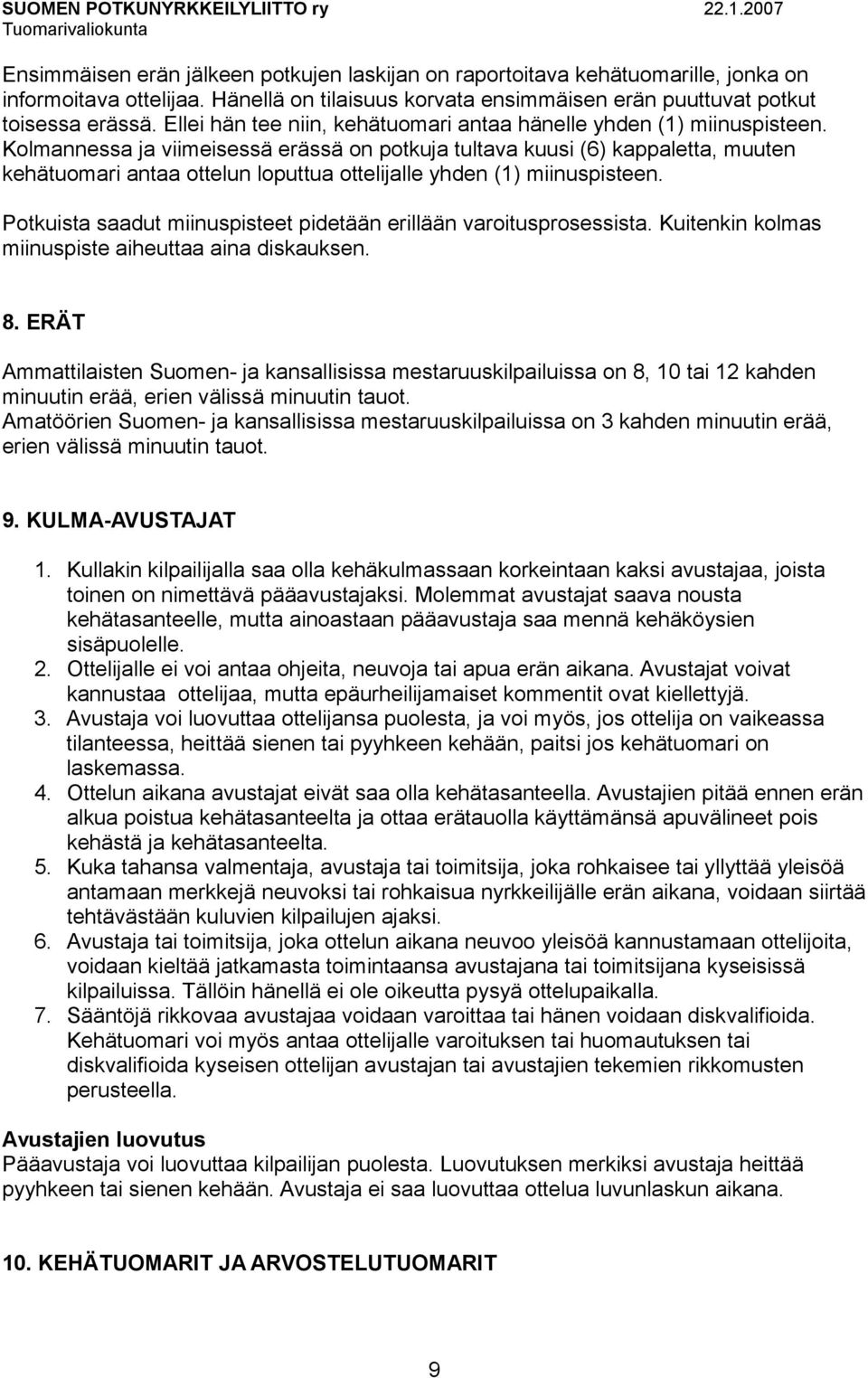 Kolmannessa ja viimeisessä erässä on potkuja tultava kuusi (6) kappaletta, muuten kehätuomari antaa ottelun loputtua ottelijalle yhden (1) miinuspisteen.