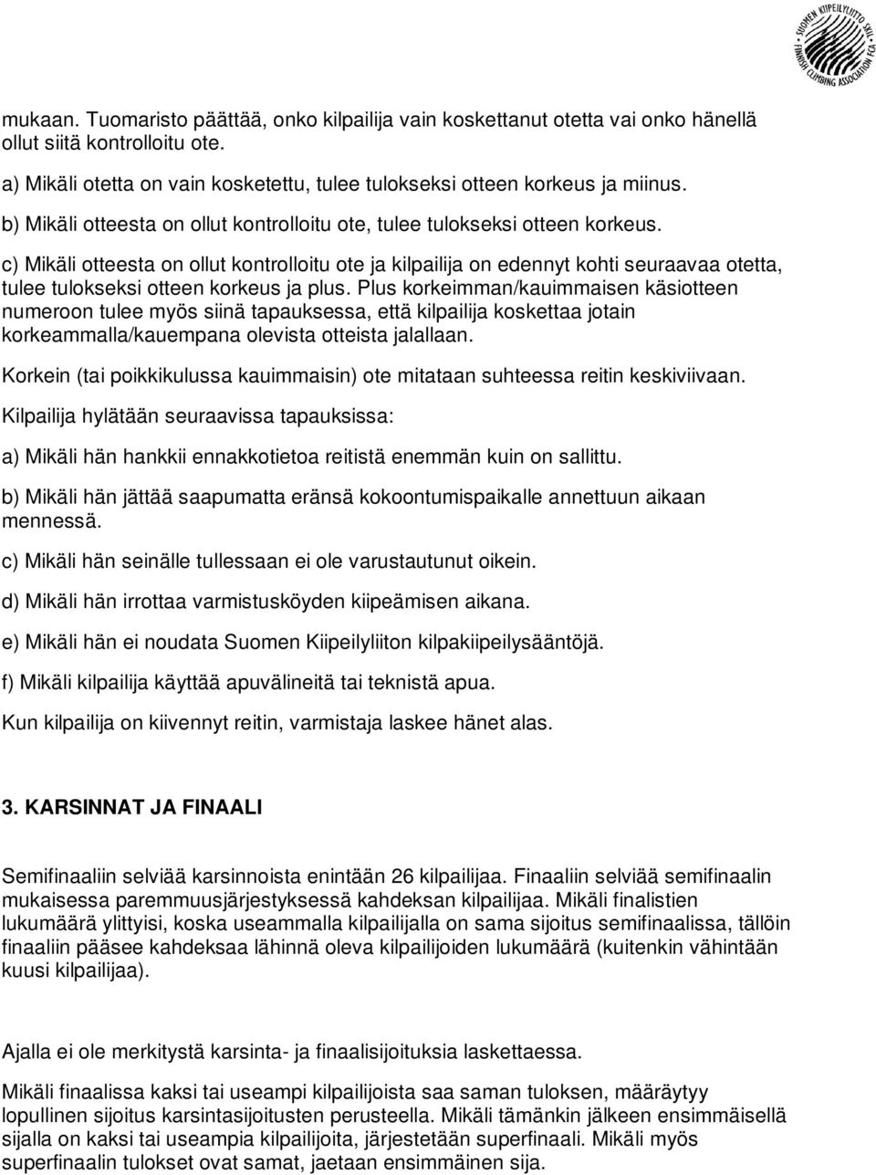 c) Mikäli otteesta on ollut kontrolloitu ote ja kilpailija on edennyt kohti seuraavaa otetta, tulee tulokseksi otteen korkeus ja plus.