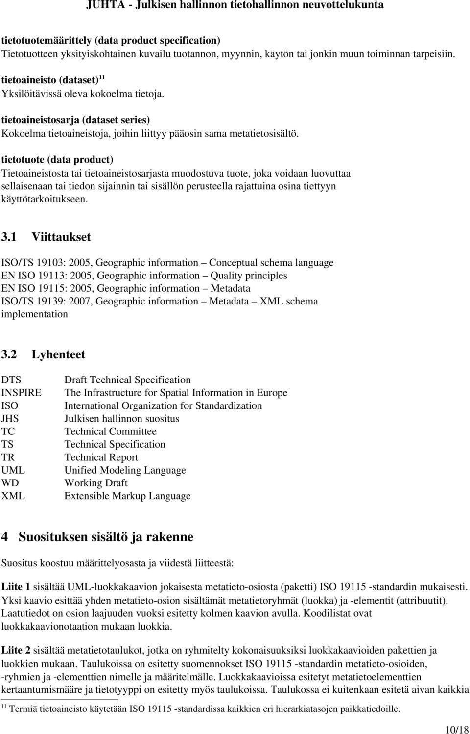 tietotuote (data product) Tietoaineistosta tai tietoaineistosarjasta muodostuva tuote, joka voidaan luovuttaa sellaisenaan tai tiedon sijainnin tai sisällön perusteella rajattuina osina tiettyyn