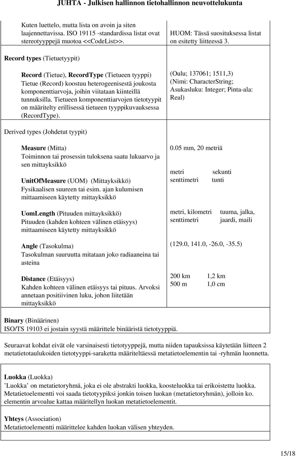 Tietueen komponenttiarvojen tietotyypit on määritelty erillisessä tietueen tyyppikuvauksessa (RecordType).