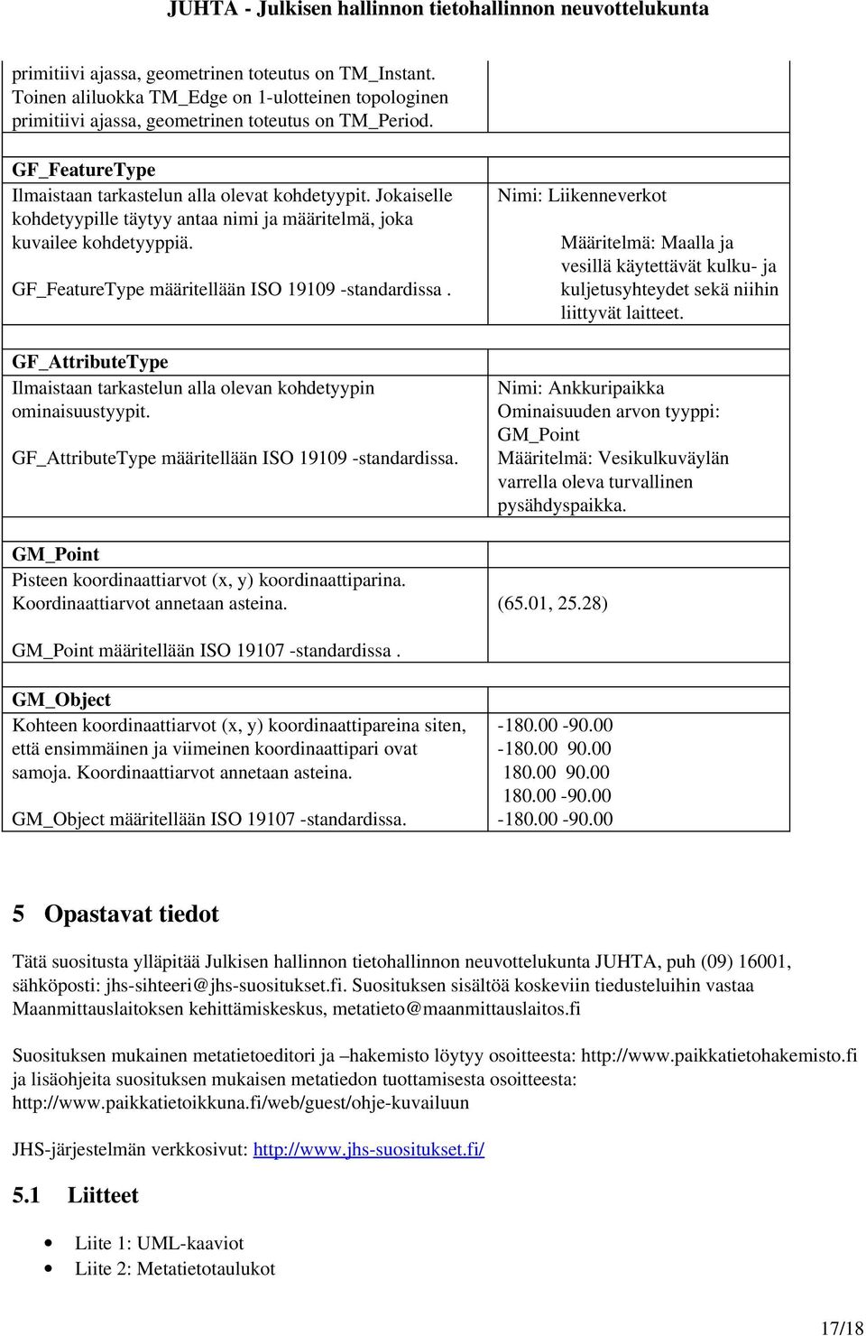 GF_AttributeType Ilmaistaan tarkastelun alla olevan kohdetyypin ominaisuustyypit. GF_AttributeType määritellään ISO 19109 standardissa. GM_Point Pisteen koordinaattiarvot (x, y) koordinaattiparina.