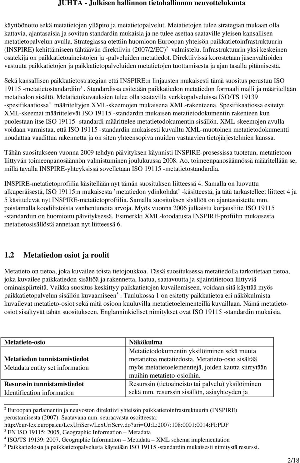 Strategiassa otettiin huomioon Euroopan yhteisön paikkatietoinfrastruktuurin (INSPIRE) kehittämiseen tähtäävän direktiivin (2007/2/EC) 2 valmistelu.