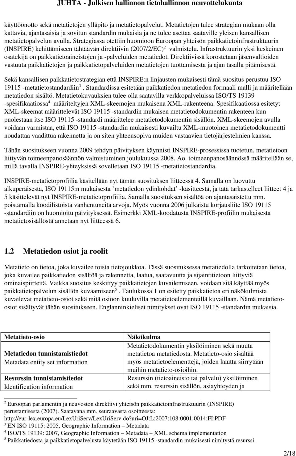 Strategiassa otettiin huomioon Euroopan yhteisön paikkatietoinfrastruktuurin (INSPIRE) kehittämiseen tähtäävän direktiivin (2007/2/EC) 2 valmistelu.