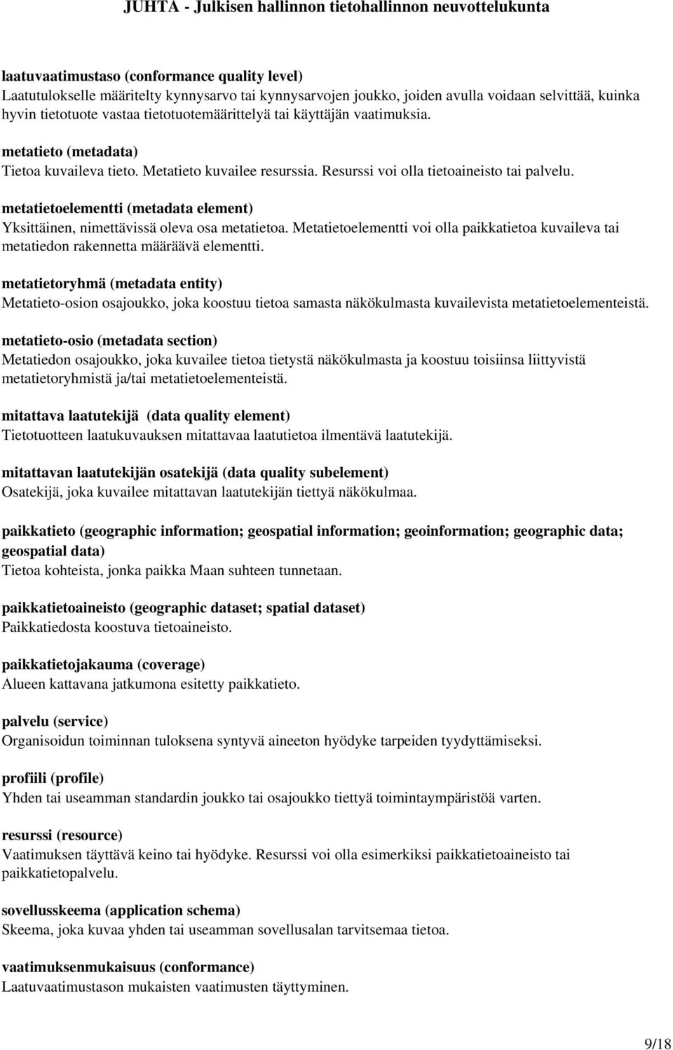 metatietoelementti (metadata element) Yksittäinen, nimettävissä oleva osa metatietoa. Metatietoelementti voi olla paikkatietoa kuvaileva tai metatiedon rakennetta määräävä elementti.