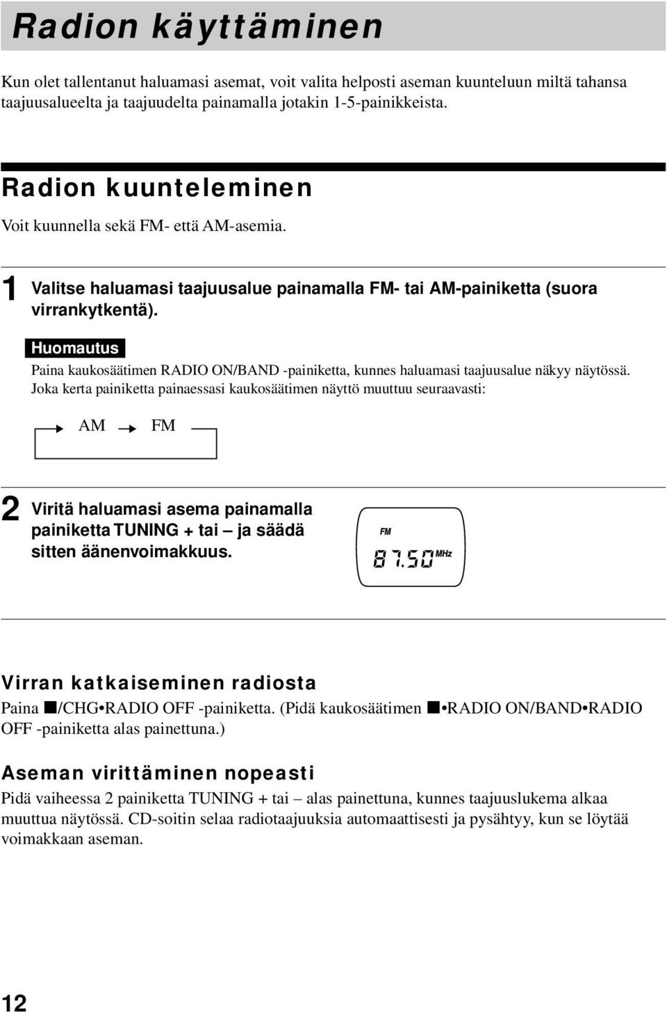 Huomautus Paina kaukosäätimen RADIO ON/BAND -painiketta, kunnes haluamasi taajuusalue näkyy näytössä.