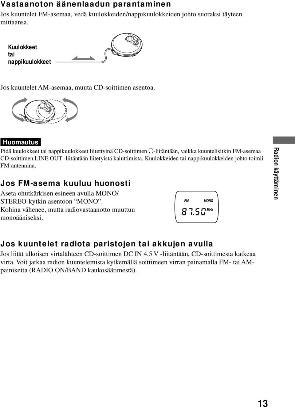 Huomautus Pidä kuulokkeet tai nappikuulokkeet liitettyinä CD-soittimen i-liitäntään, vaikka kuuntelisitkin FM-asemaa CD-soittimen LINE OUT -liitäntään liitetyistä kaiuttimista.