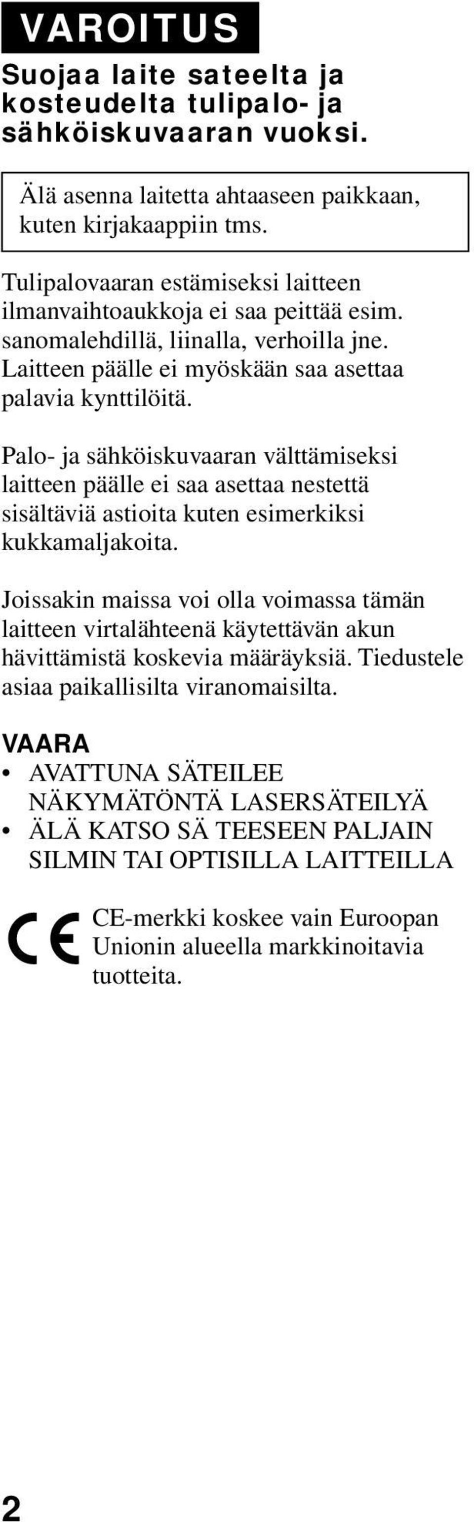 Palo- ja sähköiskuvaaran välttämiseksi laitteen päälle ei saa asettaa nestettä sisältäviä astioita kuten esimerkiksi kukkamaljakoita.