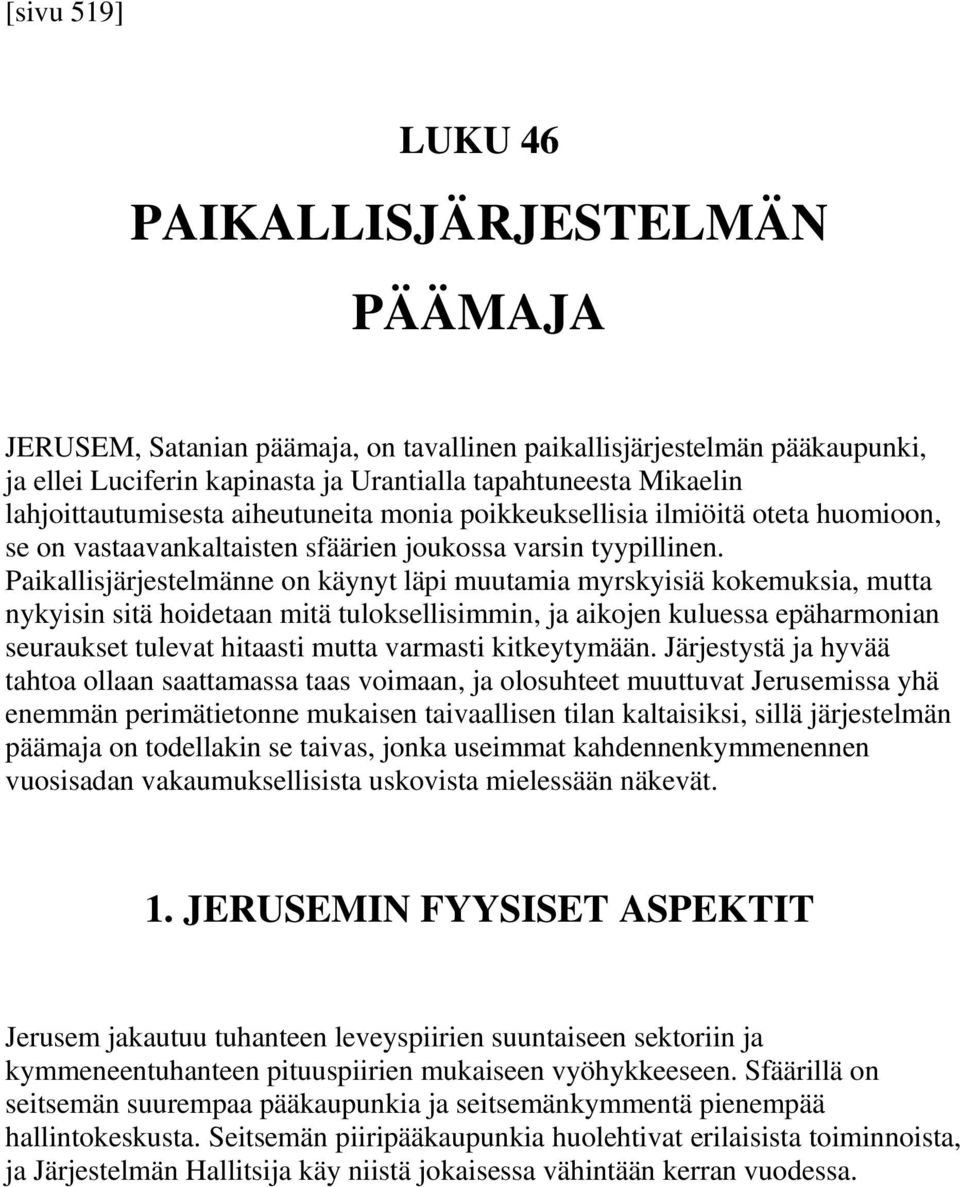 Paikallisjärjestelmänne on käynyt läpi muutamia myrskyisiä kokemuksia, mutta nykyisin sitä hoidetaan mitä tuloksellisimmin, ja aikojen kuluessa epäharmonian seuraukset tulevat hitaasti mutta varmasti