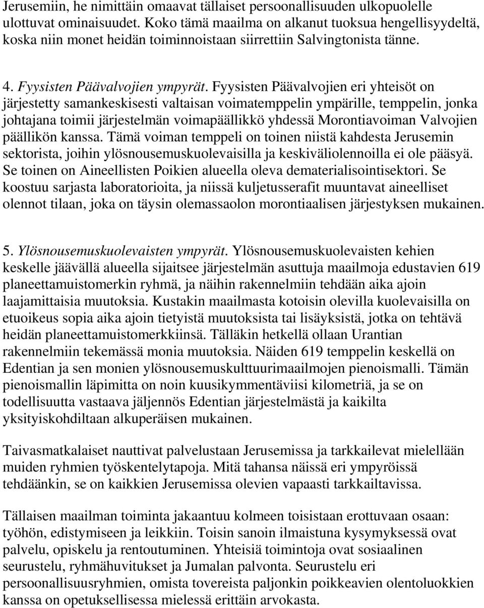 Fyysisten Päävalvojien eri yhteisöt on järjestetty samankeskisesti valtaisan voimatemppelin ympärille, temppelin, jonka johtajana toimii järjestelmän voimapäällikkö yhdessä Morontiavoiman Valvojien