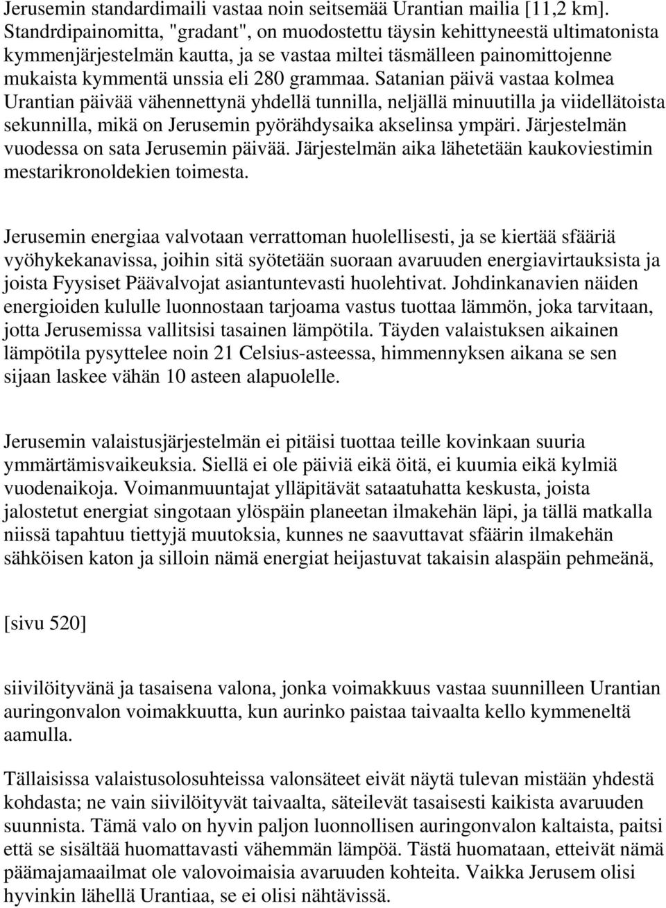 Satanian päivä vastaa kolmea Urantian päivää vähennettynä yhdellä tunnilla, neljällä minuutilla ja viidellätoista sekunnilla, mikä on Jerusemin pyörähdysaika akselinsa ympäri.