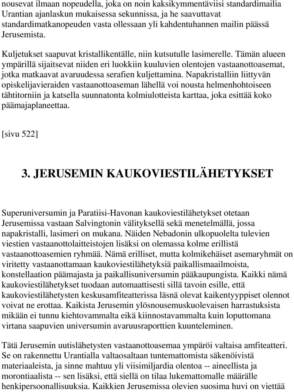 Tämän alueen ympärillä sijaitsevat niiden eri luokkiin kuuluvien olentojen vastaanottoasemat, jotka matkaavat avaruudessa serafien kuljettamina.