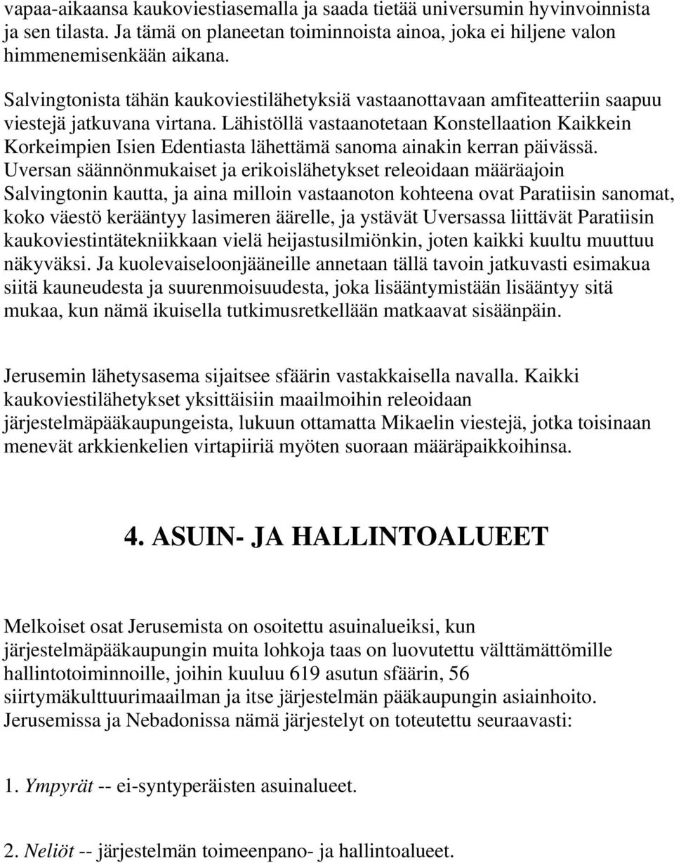 Lähistöllä vastaanotetaan Konstellaation Kaikkein Korkeimpien Isien Edentiasta lähettämä sanoma ainakin kerran päivässä.