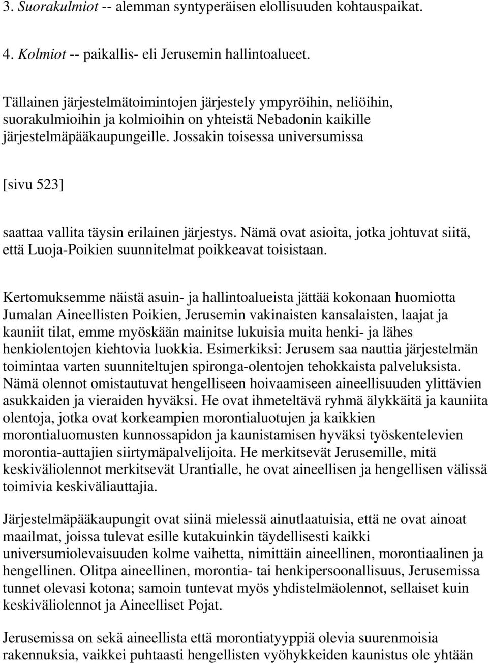 Jossakin toisessa universumissa [sivu 523] saattaa vallita täysin erilainen järjestys. Nämä ovat asioita, jotka johtuvat siitä, että Luoja-Poikien suunnitelmat poikkeavat toisistaan.