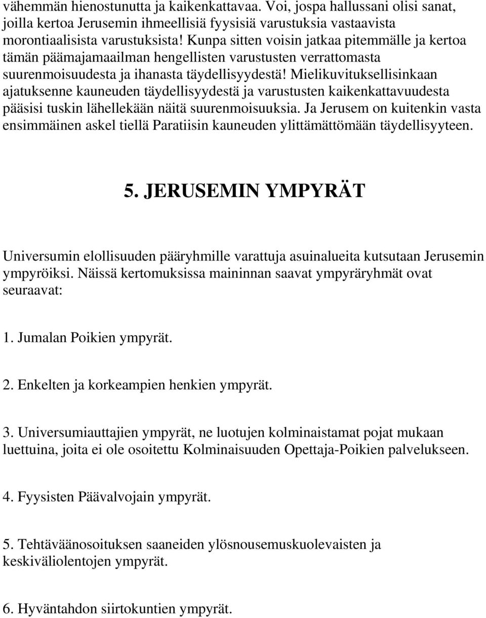 Mielikuvituksellisinkaan ajatuksenne kauneuden täydellisyydestä ja varustusten kaikenkattavuudesta pääsisi tuskin lähellekään näitä suurenmoisuuksia.