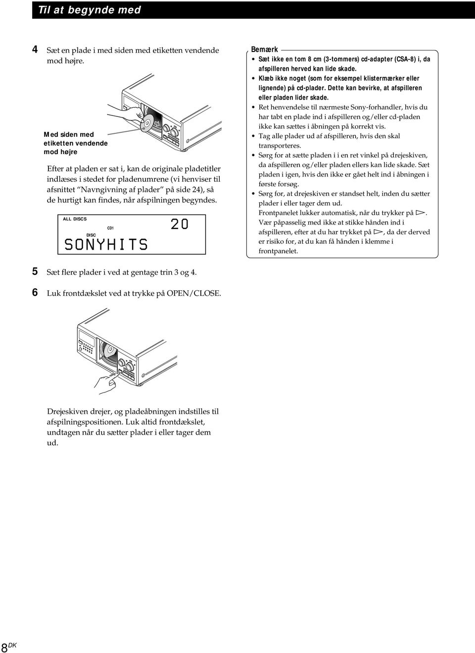 de hurtigt kan findes, når afspilningen begyndes. ALL S CD1 20 SONYHITS Bemærk Sæt ikke en tom 8 cm (3-tommers) cd-adapter (CSA-8) i, da afspilleren herved kan lide skade.