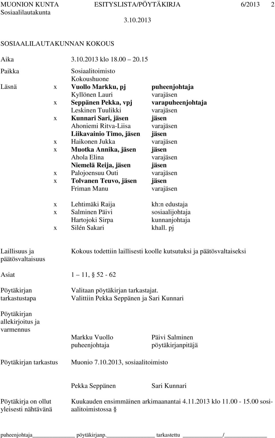 Ahoniemi Ritva-Liisa varajäsen Liikavainio Timo, jäsen jäsen x Haikonen Jukka varajäsen x Muotka Annika, jäsen jäsen Ahola Elina varajäsen Niemelä Reija, jäsen jäsen x Palojoensuu Outi varajäsen x