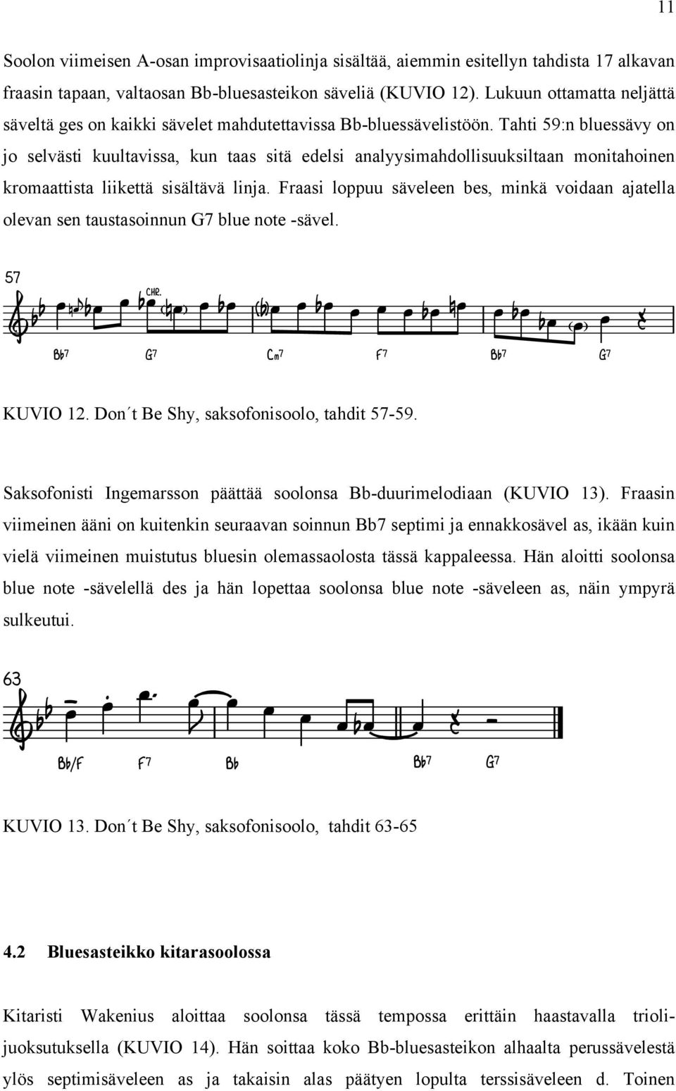 Tahti 59:n bluessävy on jo selvästi kuultavissa, kun taas sitä edelsi analyysimahdollisuuksiltaan monitahoinen kromaattista liikettä sisältävä linja.
