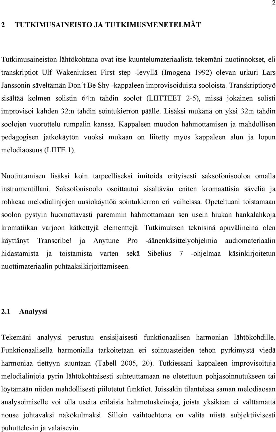 Transkriptiotyö sisältää kolmen solistin 64:n tahdin soolot (LIITTEET 2-5), missä jokainen solisti improvisoi kahden 32:n tahdin sointukierron päälle.