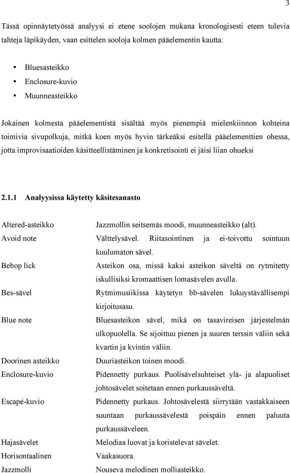 improvisaatioiden käsitteellistäminen ja konkretisointi ei jäisi liian ohueksi 2.1.1 Analyysissa käytetty käsitesanasto Altered-asteikko Jazzmollin seitsemäs moodi, muunneasteikko (alt).